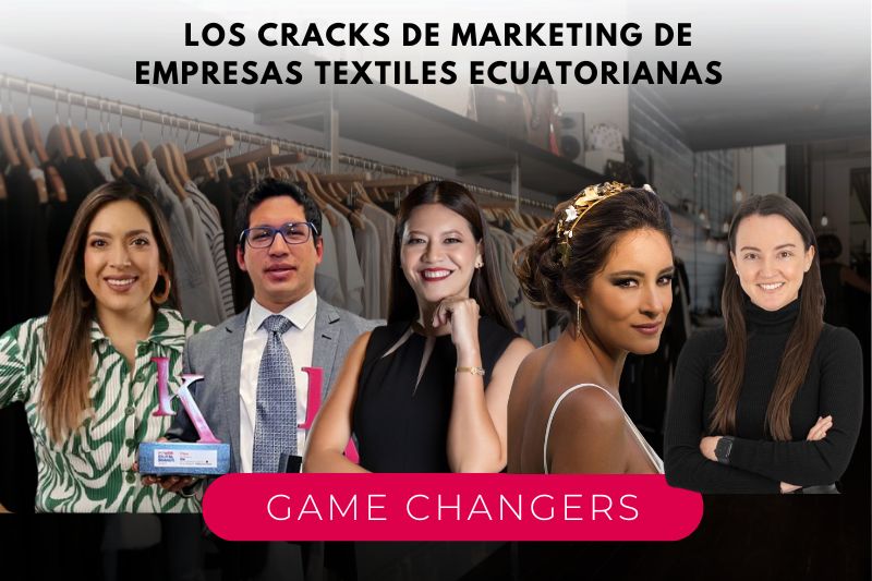 Game Changers: Conociendo a los cracks de marketing de empresas textiles ecuatorianas
